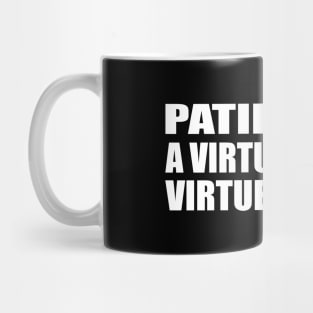 Patience is a virtue. Not my virtue though Mug